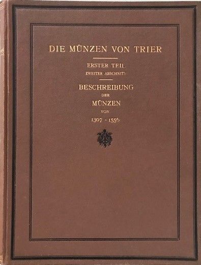 Die Münzen von Trier. Erster Teil, Zweiter Abschnitt: Beschreibung der Münzen von 1307-1556